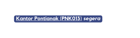 Kantor Pontianak PNK013 segera
